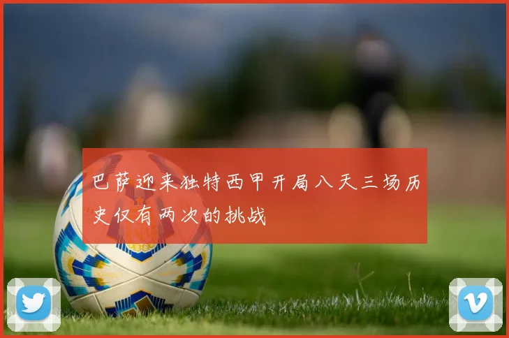 巴萨迎来独特西甲开局八天三场历史仅有两次的挑战